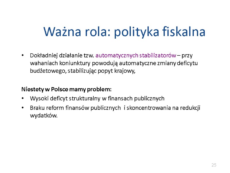 Ważna rola: polityka fiskalna Dokładniej działanie tzw. automatycznych stabilizatorów – przy wahaniach koniunktury powodują Ważna rola: polityka fiskalna Dokładniej działanie tzw. automatycznych stabilizatorów – przy wahaniach koniunktury powodują